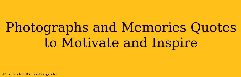 Photographs and Memories Quotes to Motivate and Inspire