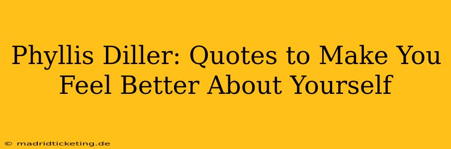 Phyllis Diller: Quotes to Make You Feel Better About Yourself