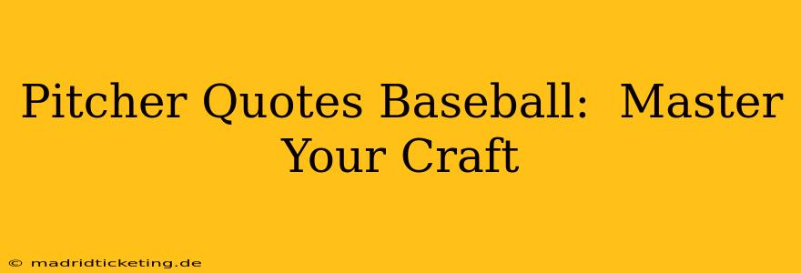Pitcher Quotes Baseball:  Master Your Craft