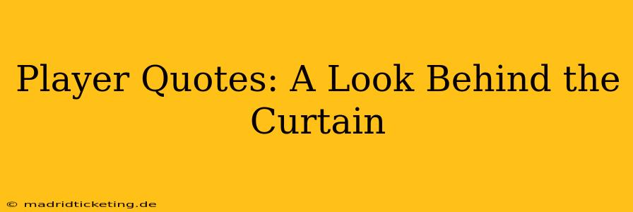 Player Quotes: A Look Behind the Curtain