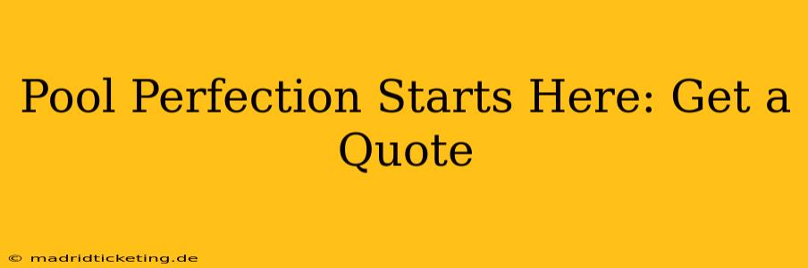 Pool Perfection Starts Here: Get a Quote