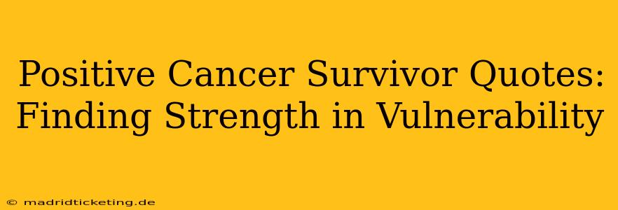 Positive Cancer Survivor Quotes: Finding Strength in Vulnerability