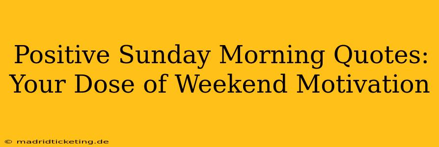 Positive Sunday Morning Quotes: Your Dose of Weekend Motivation