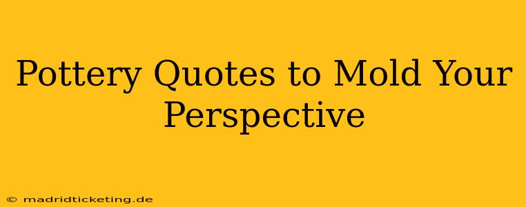 Pottery Quotes to Mold Your Perspective