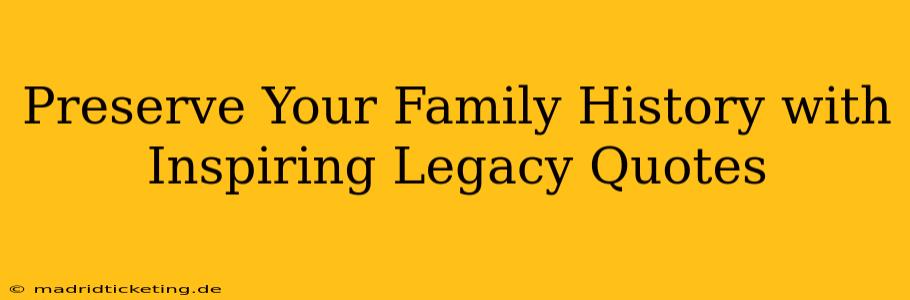 Preserve Your Family History with Inspiring Legacy Quotes