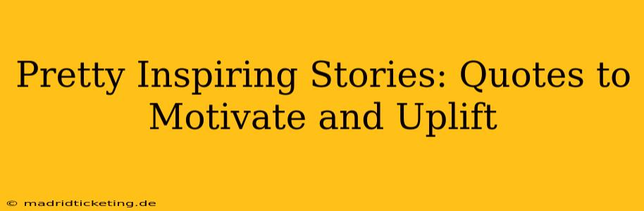 Pretty Inspiring Stories: Quotes to Motivate and Uplift