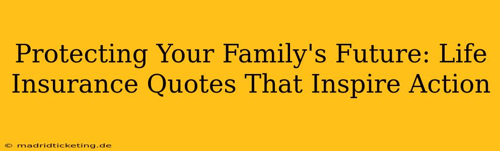 Protecting Your Family's Future: Life Insurance Quotes That Inspire Action