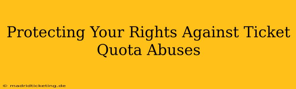Protecting Your Rights Against Ticket Quota Abuses