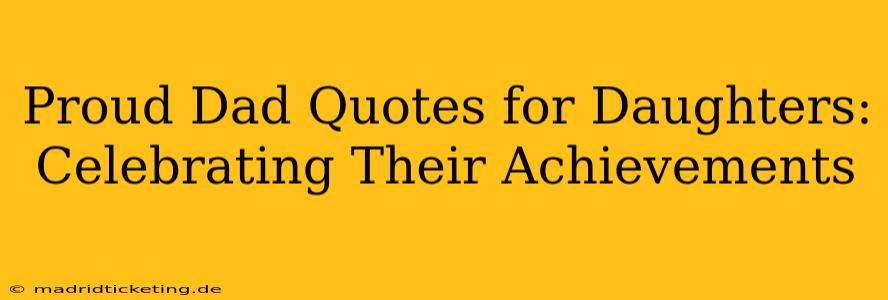 Proud Dad Quotes for Daughters: Celebrating Their Achievements