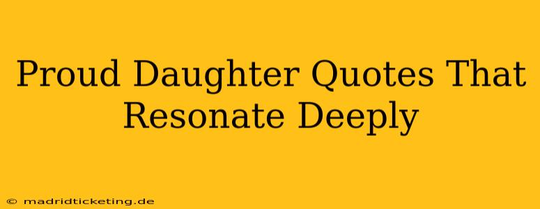 Proud Daughter Quotes That Resonate Deeply