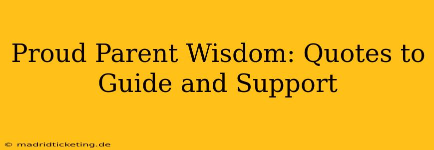 Proud Parent Wisdom: Quotes to Guide and Support