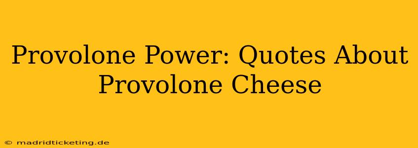 Provolone Power: Quotes About Provolone Cheese