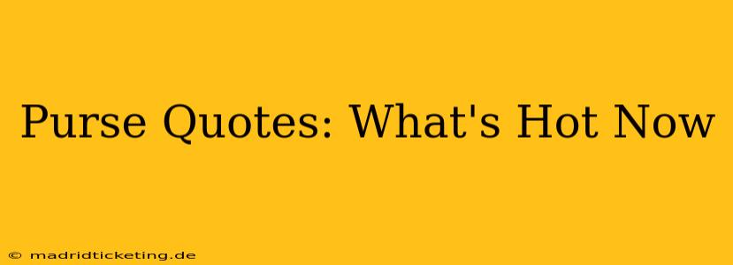 Purse Quotes: What's Hot Now