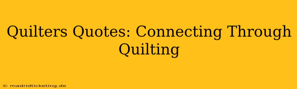 Quilters Quotes: Connecting Through Quilting