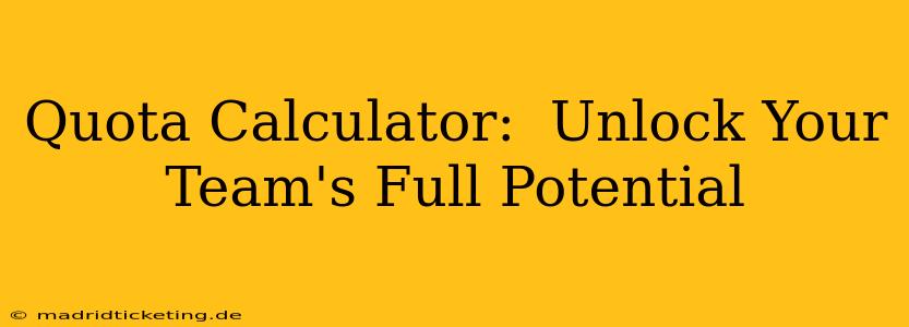 Quota Calculator:  Unlock Your Team's Full Potential