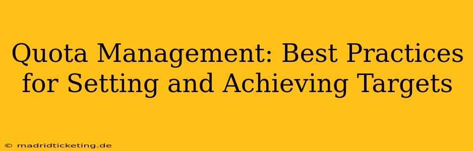 Quota Management: Best Practices for Setting and Achieving Targets