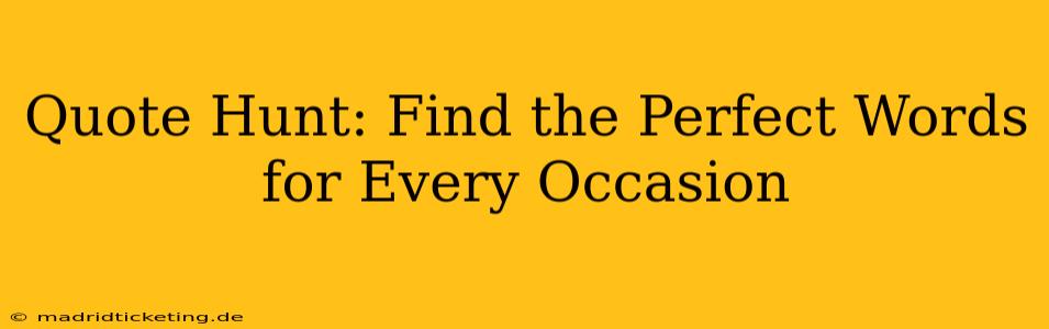 Quote Hunt: Find the Perfect Words for Every Occasion