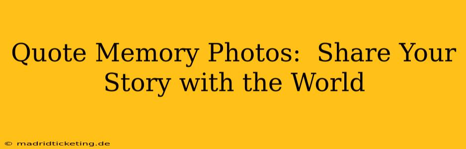 Quote Memory Photos:  Share Your Story with the World