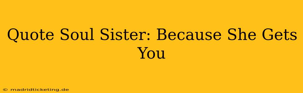 Quote Soul Sister: Because She Gets You