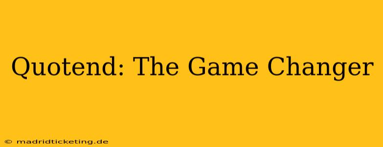 Quotend: The Game Changer