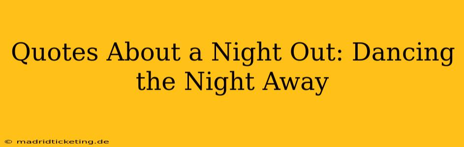 Quotes About a Night Out: Dancing the Night Away