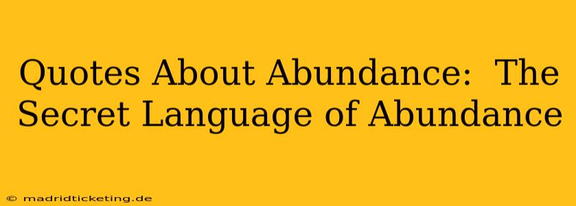 Quotes About Abundance:  The Secret Language of Abundance