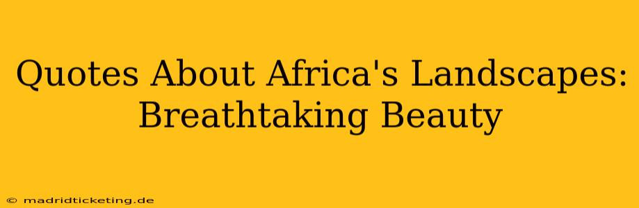 Quotes About Africa's Landscapes: Breathtaking Beauty