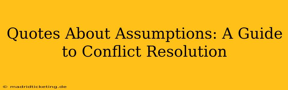 Quotes About Assumptions: A Guide to Conflict Resolution