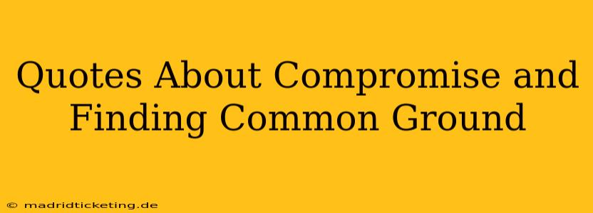 Quotes About Compromise and Finding Common Ground