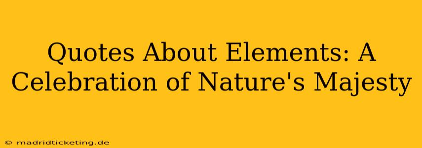 Quotes About Elements: A Celebration of Nature's Majesty