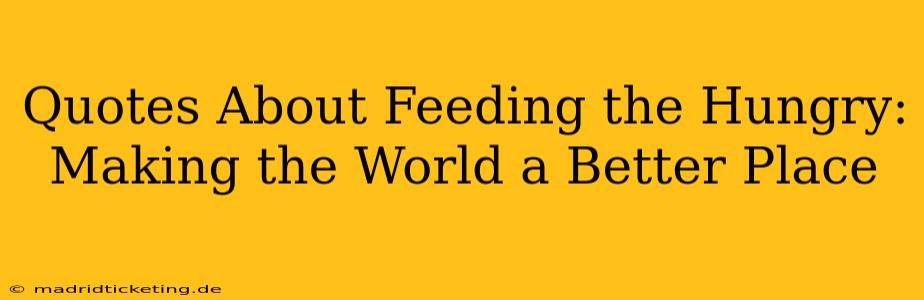 Quotes About Feeding the Hungry:  Making the World a Better Place