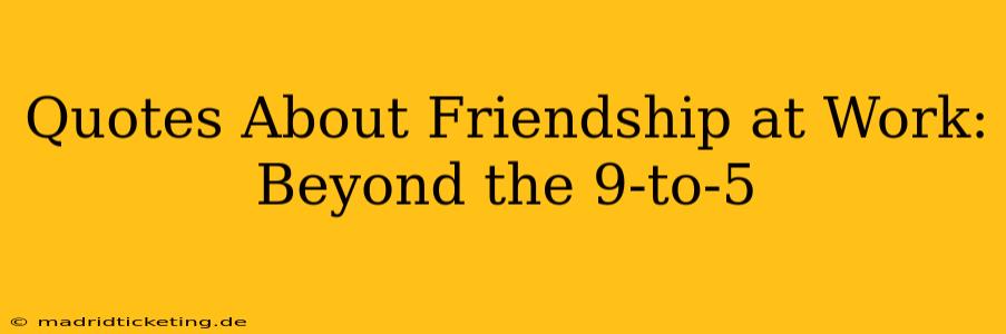 Quotes About Friendship at Work: Beyond the 9-to-5