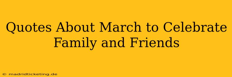 Quotes About March to Celebrate Family and Friends