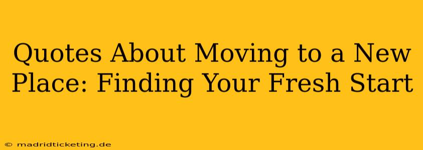 Quotes About Moving to a New Place: Finding Your Fresh Start