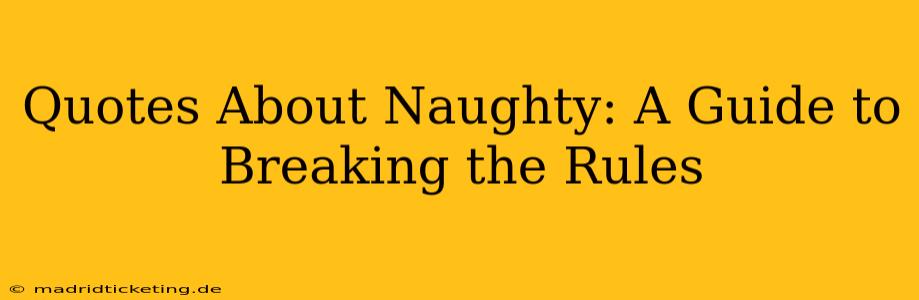 Quotes About Naughty: A Guide to Breaking the Rules
