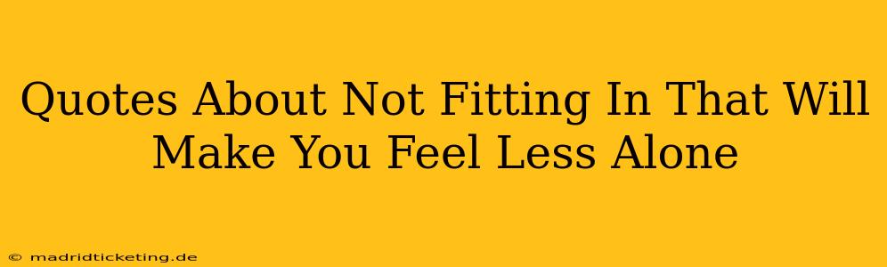Quotes About Not Fitting In That Will Make You Feel Less Alone