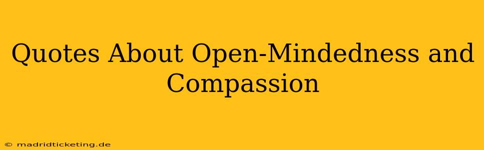 Quotes About Open-Mindedness and Compassion