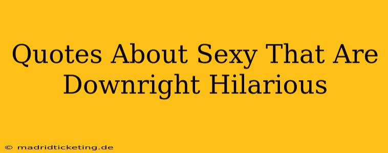 Quotes About Sexy That Are Downright Hilarious