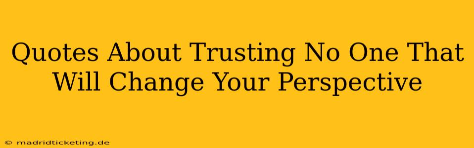 Quotes About Trusting No One That Will Change Your Perspective
