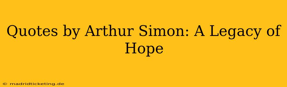 Quotes by Arthur Simon: A Legacy of Hope