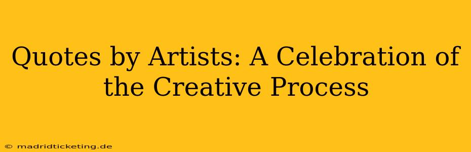 Quotes by Artists: A Celebration of the Creative Process