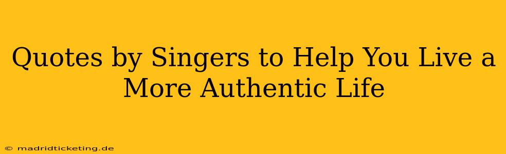 Quotes by Singers to Help You Live a More Authentic Life