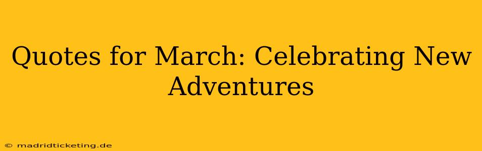Quotes for March: Celebrating New Adventures