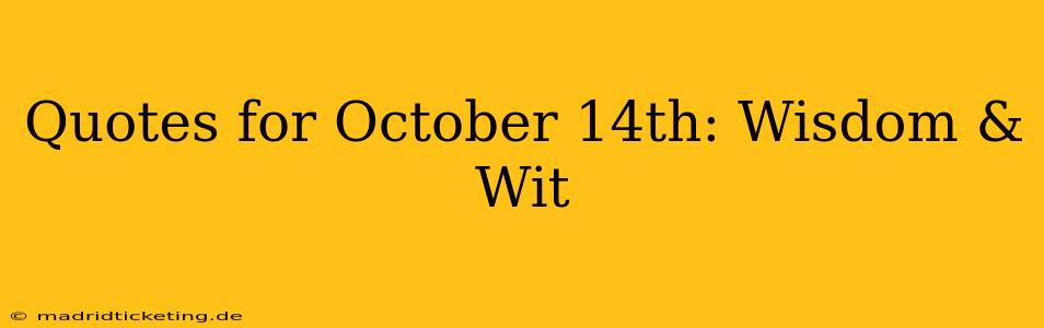 Quotes for October 14th: Wisdom & Wit