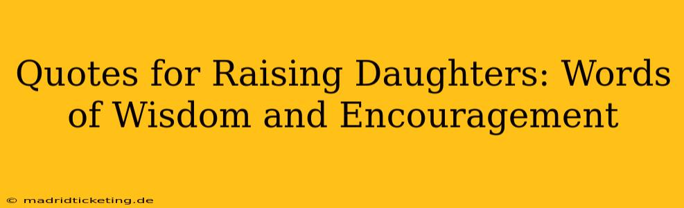 Quotes for Raising Daughters: Words of Wisdom and Encouragement