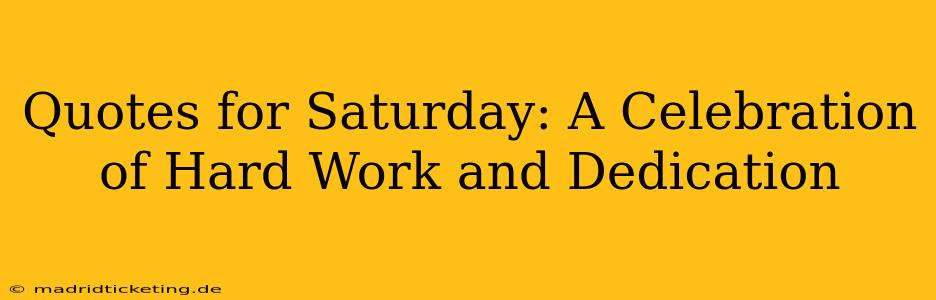 Quotes for Saturday: A Celebration of Hard Work and Dedication