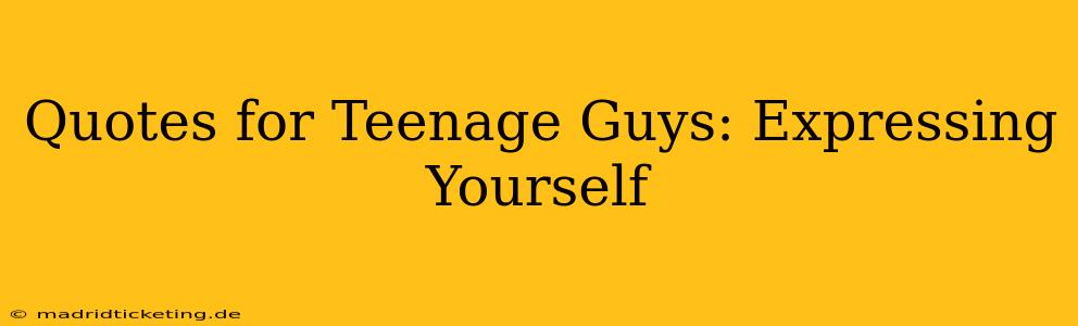 Quotes for Teenage Guys: Expressing Yourself