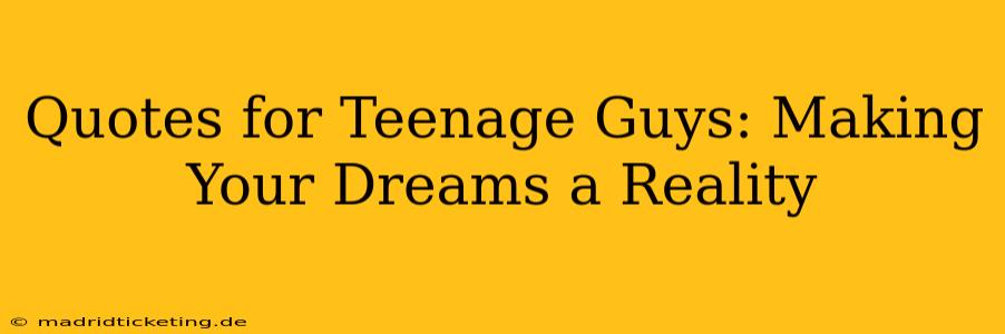 Quotes for Teenage Guys: Making Your Dreams a Reality