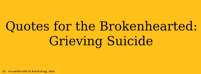 Quotes for the Brokenhearted: Grieving Suicide
