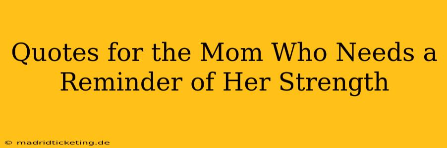 Quotes for the Mom Who Needs a Reminder of Her Strength